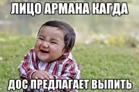 лицо армана кагда дос предлагает выпить