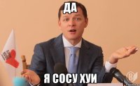 ДА Я СОСУ ХУИ