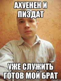 Ахуенен и пиздат Уже служить готов мой брат
