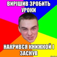 Вирiшив зробить уроки Накрився книжкой i заснув
