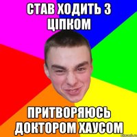 став ходить з цiпком притворяюсь доктором хаусом