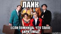 Лайк если помнишь, что такое Биритумба.