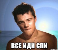  ВСЕ ИДИ СПИ