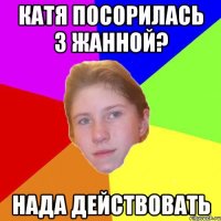 Катя посорилась з Жанной? Нада действовать