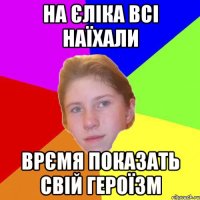 на єліка всі наїхали врємя показать свій героїзм