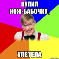 купил нож-бабочку , улетела