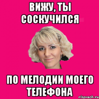 вижу, ты соскучился по мелодии моего телефона