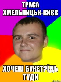 Траса Хмельницьк-Києв Хочеш букет?їдь туди