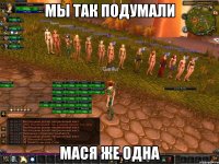 Мы так подумали Мася же одна