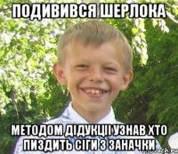 Подивився шерлока Методом дiдукцii узнав хто пиздить сiги з заначки