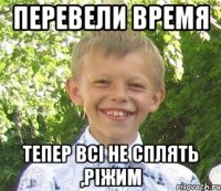 Перевели время Тепер вci не сплять ,рiжим