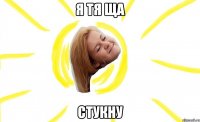 я тя ща стукну