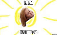 ідем на пиво?
