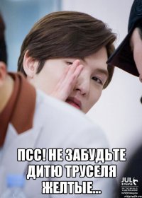  псс! не забудьте дитю труселя желтые...