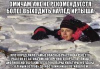 Омичам уже не рекомендуестя более выходить на лёд Иртыша МЧС определило самые опасные участки на реке:это участок от затона Омского речного порта до улицы Циолковского,а также от затона парка культуры и отдыха «Зеленый остров» до моста имени 60-летия ВЛКСМ