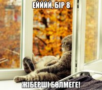 Ейййй, бір 8 жіберші бөлмеге!