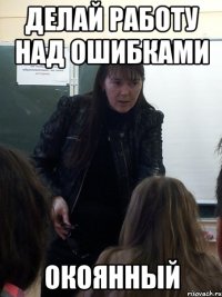 Делай работу над ошибками Окоянный