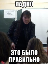 Ладно Это было правильно