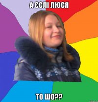 а єслі Люся то шо??