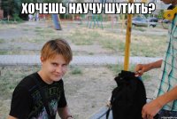 Хочешь научу шутить? 