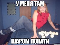 у меня там шаром покати