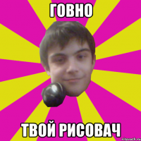 говно твой рисовач