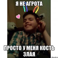 Я не агрота Просто у меня кость злая