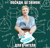 посиди, це звінок для вчителя