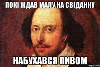 Покі ждав малу на свіданку набухався пивом