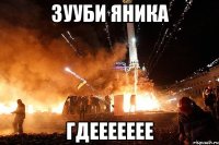 зууби Яника гдеееееее