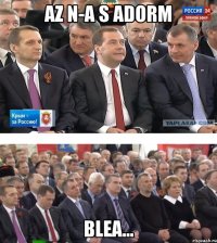 az n-a s adorm blea...