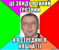 це звиду я такий грозний а в середині я няшка=))