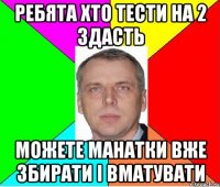 ребята хто тести на 2 здасть можете манатки вже збирати і вматувати