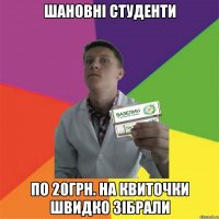 Шановні Студенти по 20грн. на квиточки швидко зібрали