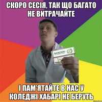 Скоро сесія, так що багато не витрачайте і пам'ятайте в нас у коледжі хабарі не беруть