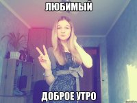 Любимый доброе утро