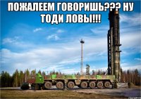 Пожалеем Говоришь??? НУ тоди ЛОВЫ!!! 