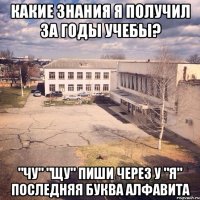 какие знания я получил за годы учебы? "чу" "щу" пиши через у "я" последняя буква алфавита