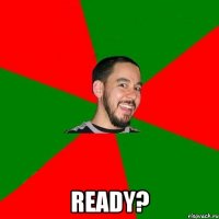  READY?