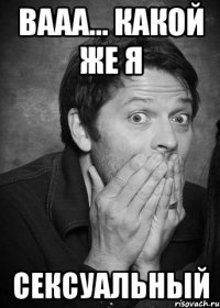 вааа... какой же я СЕКСУАЛЬНЫЙ