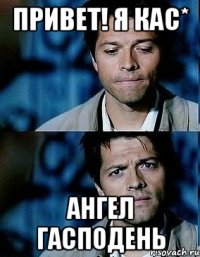 привет! я Кас* АНГЕЛ ГАСПОДЕНЬ