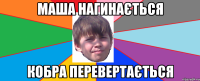 Маша нагинається кобра перевертається