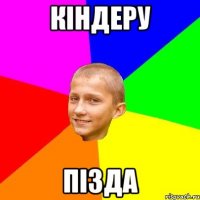 КІНДЕРУ ПІЗДА