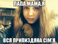 Папа,мама,я Вся припиздяна сім'я