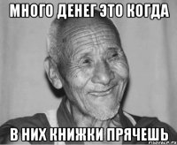 Много денег это когда в них книжки прячешь