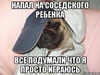 Напал на соседского ребенка Все подумали что я просто играюсь