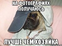 на фотографиях получаюсь лучше чем хозяйка