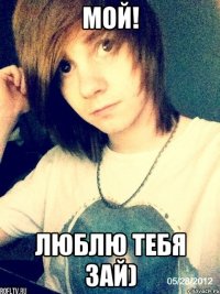 мой! люблю тебя зай)