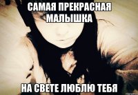 САМАЯ ПРЕКРАСНАЯ МАЛЫШКА НА СВЕТЕ ЛЮБЛЮ ТЕБЯ