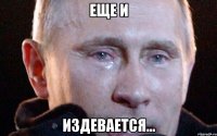 Еще и издевается...